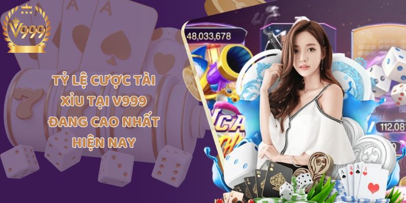 Tỷ lệ cược Tài Xỉu tại V999 đang cao nhất trên thị trường